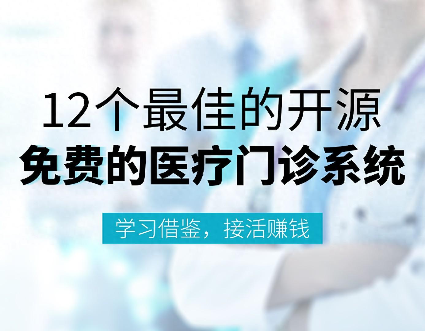 12个最佳的开源免费的医疗门诊系统，学习借鉴，接活赚钱